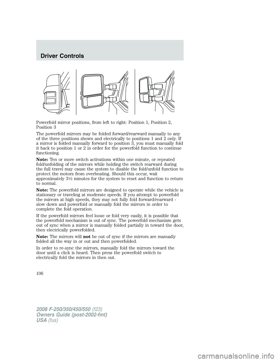 FORD F250 2008  Owners Manual Powerfold mirror positions, from left to right: Position 1, Position 2,
Position 3
The powerfold mirrors may be folded forward/rearward manually to any
of the three positions shown and electrically to