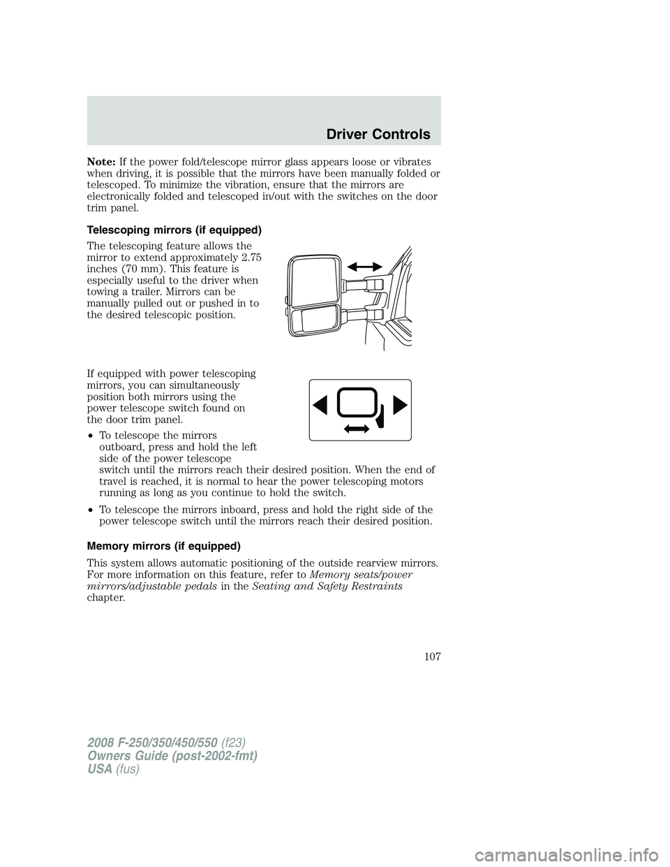 FORD F250 2008  Owners Manual Note:If the power fold/telescope mirror glass appears loose or vibrates
when driving, it is possible that the mirrors have been manually folded or
telescoped. To minimize the vibration, ensure that th