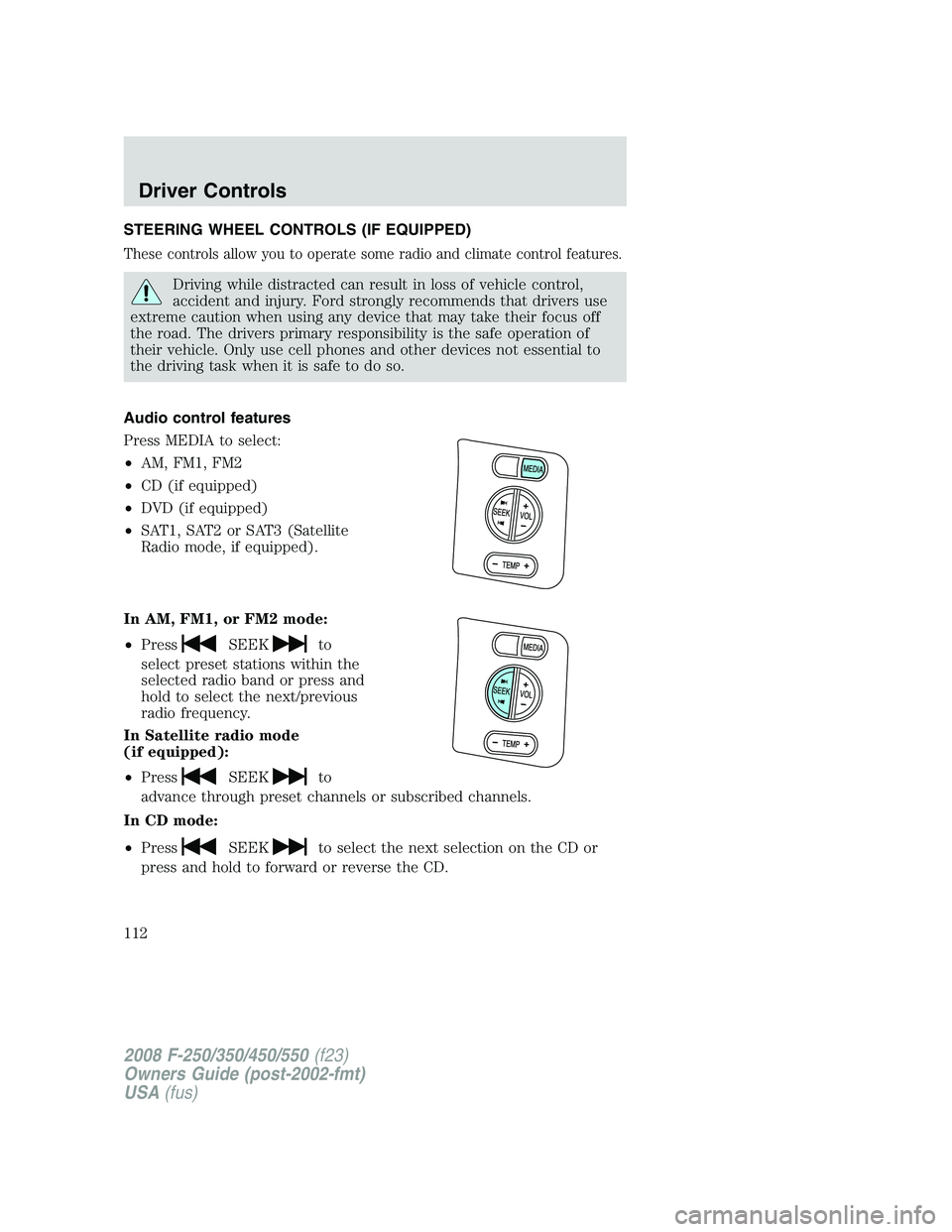 FORD F250 2008  Owners Manual STEERING WHEEL CONTROLS (IF EQUIPPED)
These controls allow you to operate some radio and climate control features.
Driving while distracted can result in loss of vehicle control,
accident and injury. 
