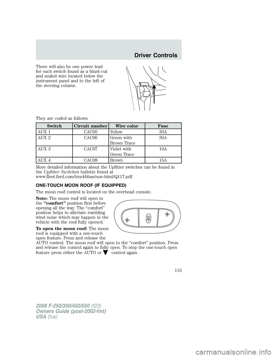 FORD F250 2008  Owners Manual There will also be one power lead
for each switch found as a blunt-cut
and sealed wire located below the
instrument panel and to the left of
the steering column.
They are coded as follows:
Switch Circ