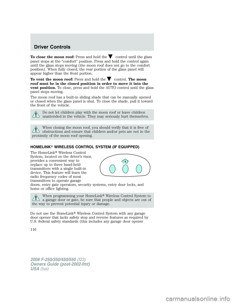 FORD F250 2008  Owners Manual To close the moon roof:Press and hold thecontrol until the glass
panel stops at the “comfort” position. Press and hold the control again
until the glass stops moving (the moon roof does not go to 