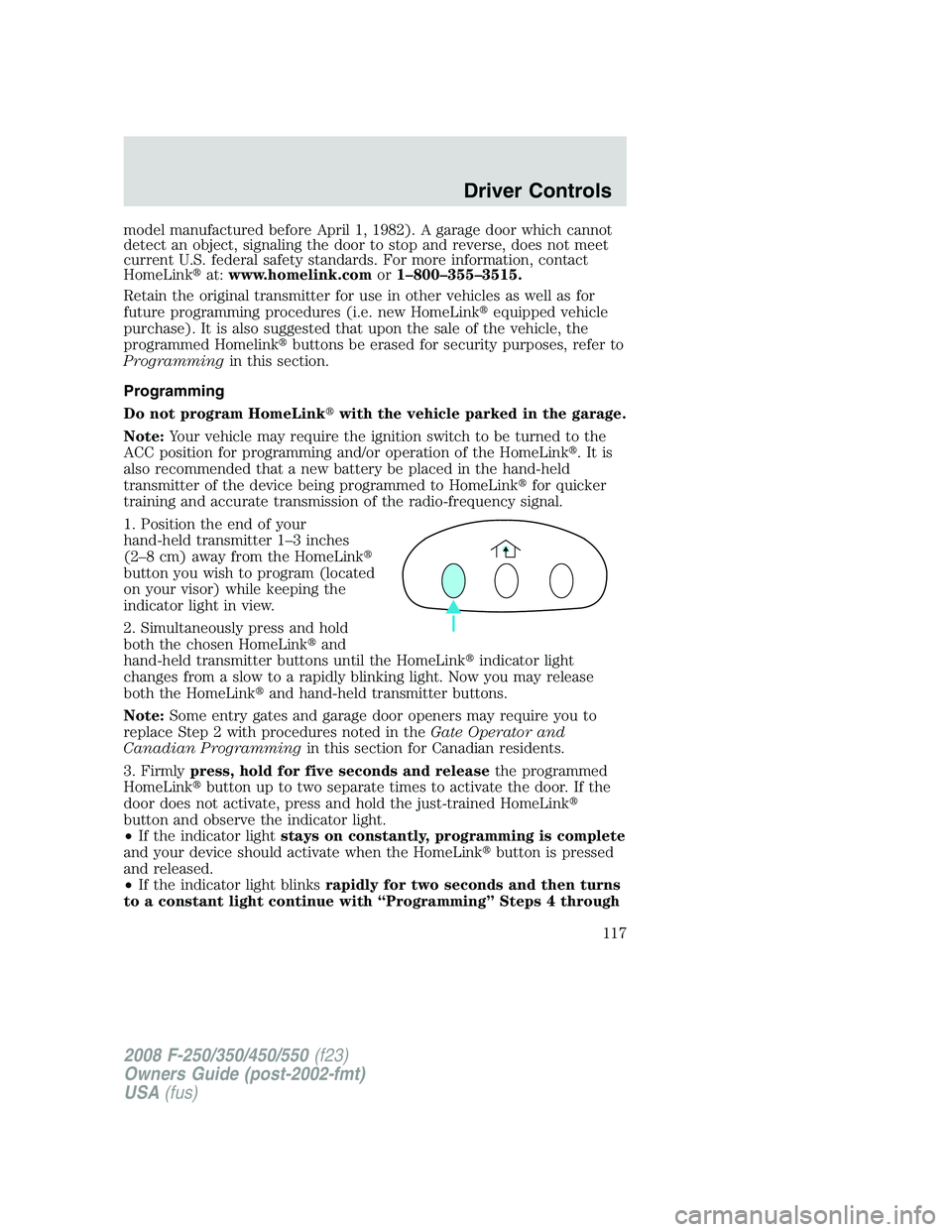 FORD F250 2008  Owners Manual model manufactured before April 1, 1982). A garage door which cannot
detect an object, signaling the door to stop and reverse, does not meet
current U.S. federal safety standards. For more information