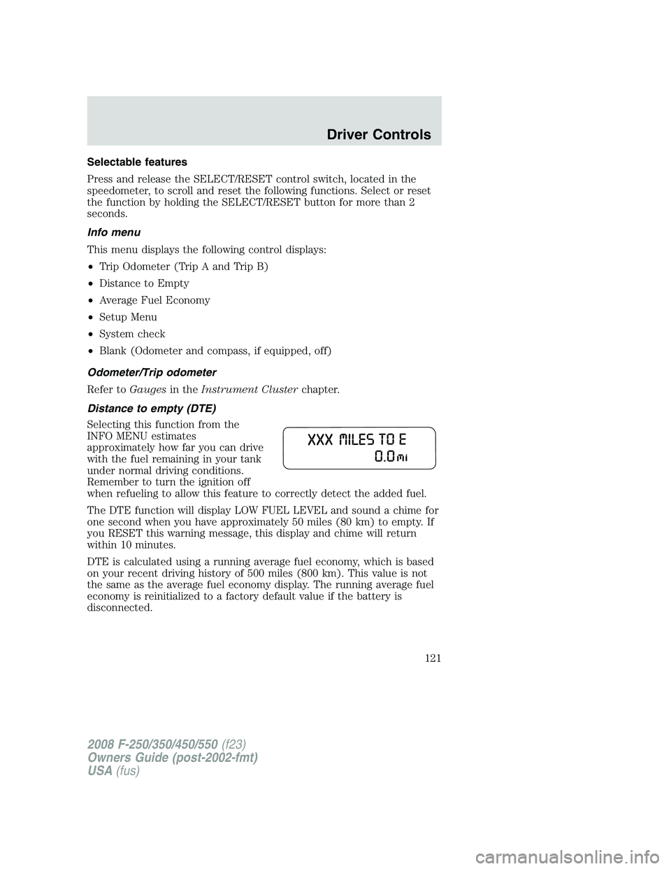 FORD F250 2008 Owners Manual Selectable features
Press and release the SELECT/RESET control switch, located in the
speedometer, to scroll and reset the following functions. Select or reset
the function by holding the SELECT/RESET FORD F250 2008 Owners Manual Selectable features
Press and release the SELECT/RESET control switch, located in the
speedometer, to scroll and reset the following functions. Select or reset
the function by holding the SELECT/RESET