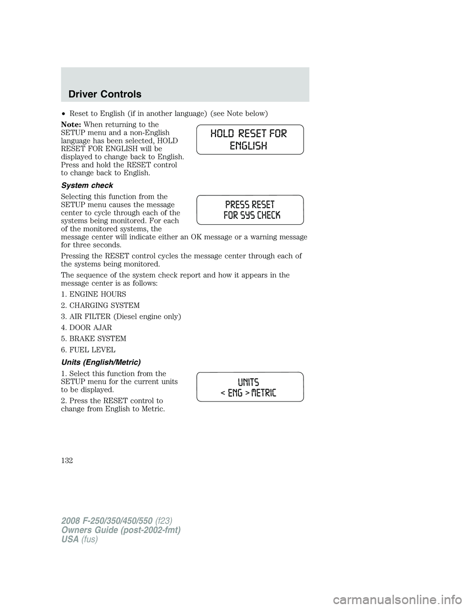 FORD F250 2008  Owners Manual •Reset to English (if in another language) (see Note below)
Note:When returning to the
SETUP menu and a non-English
language has been selected, HOLD
RESET FOR ENGLISH will be
displayed to change bac
