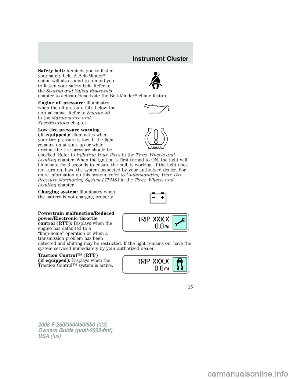 FORD F250 2008 User Guide Safety belt:Reminds you to fasten
your safety belt. A Belt-Minder
chime will also sound to remind you
to fasten your safety belt. Refer to
theSeating and Safety Restraints
chapter to activate/deactiv