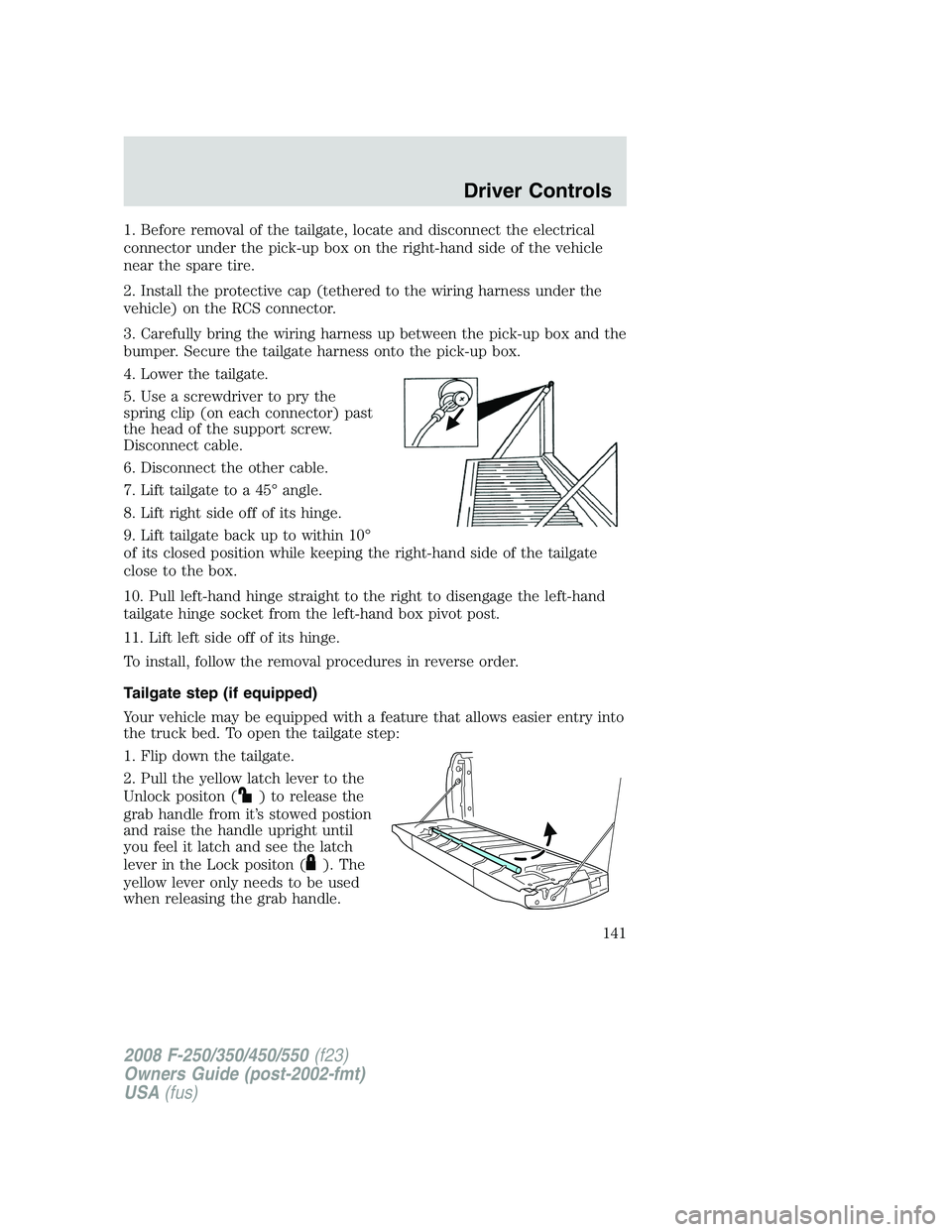 FORD F250 2008 Owners Manual 1. Before removal of the tailgate, locate and disconnect the electrical
connector under the pick-up box on the right-hand side of the vehicle
near the spare tire.
2. Install the protective cap (tether FORD F250 2008 Owners Manual 1. Before removal of the tailgate, locate and disconnect the electrical
connector under the pick-up box on the right-hand side of the vehicle
near the spare tire.
2. Install the protective cap (tether
