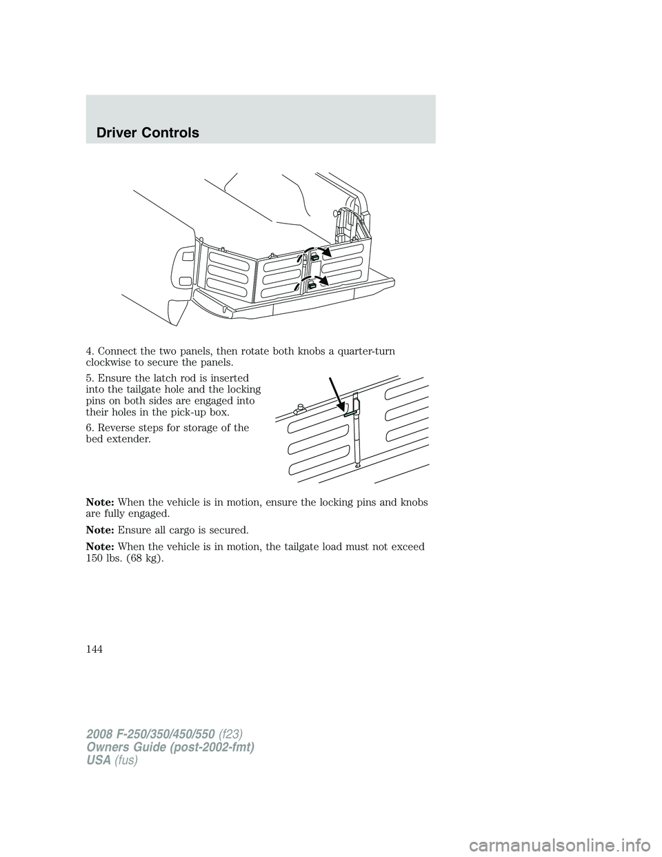 FORD F250 2008 Owners Manual 4. Connect the two panels, then rotate both knobs a quarter-turn
clockwise to secure the panels.
5. Ensure the latch rod is inserted
into the tailgate hole and the locking
pins on both sides are engag FORD F250 2008 Owners Manual 4. Connect the two panels, then rotate both knobs a quarter-turn
clockwise to secure the panels.
5. Ensure the latch rod is inserted
into the tailgate hole and the locking
pins on both sides are engag
