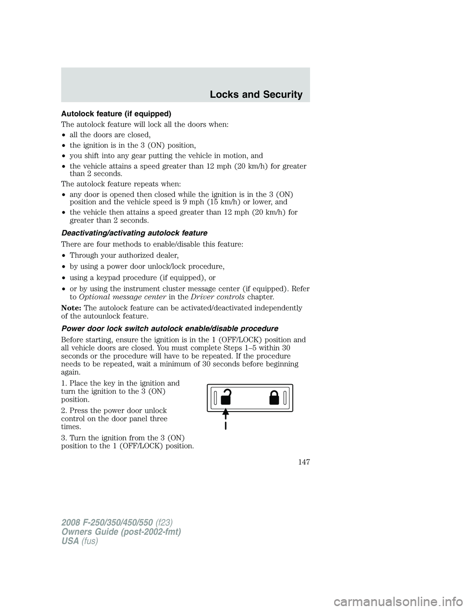 FORD F250 2008  Owners Manual Autolock feature (if equipped)
The autolock feature will lock all the doors when:
•all the doors are closed,
•the ignition is in the 3 (ON) position,
•you shift into any gear putting the vehicle