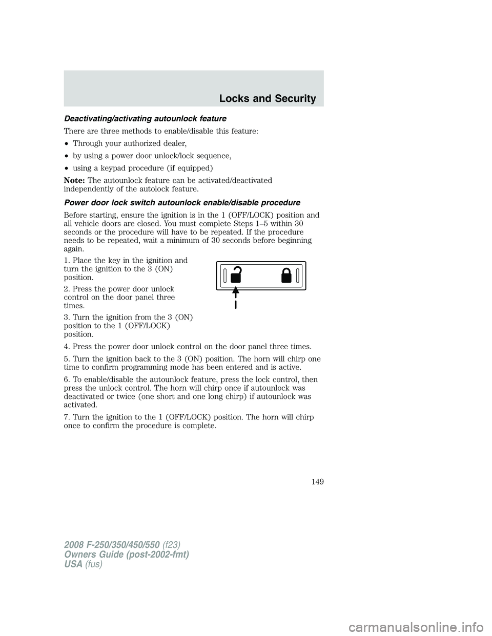 FORD F250 2008 Owners Manual Deactivating/activating autounlock feature
There are three methods to enable/disable this feature:
•Through your authorized dealer,
•by using a power door unlock/lock sequence,
•using a keypad p FORD F250 2008 Owners Manual Deactivating/activating autounlock feature
There are three methods to enable/disable this feature:
•Through your authorized dealer,
•by using a power door unlock/lock sequence,
•using a keypad p