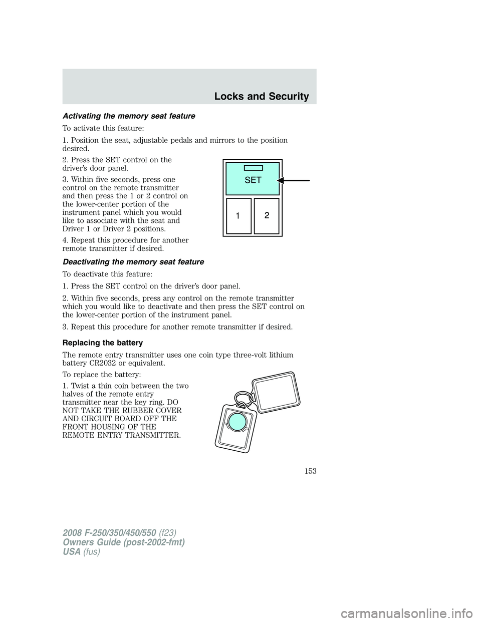 FORD F250 2008  Owners Manual Activating the memory seat feature
To activate this feature:
1. Position the seat, adjustable pedals and mirrors to the position
desired.
2. Press the SET control on the
driver’s door panel.
3. With