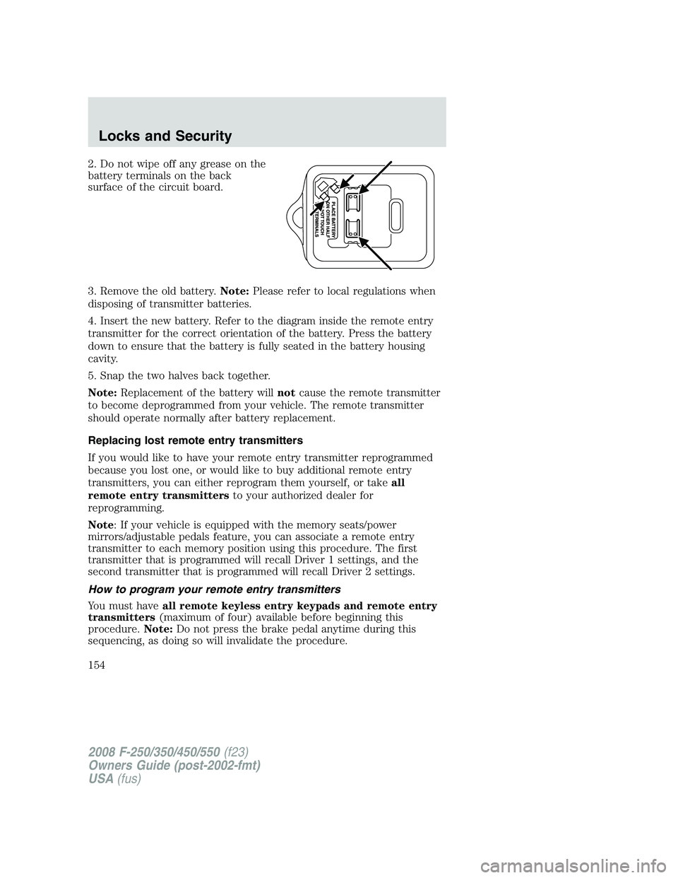 FORD F250 2008  Owners Manual 2. Do not wipe off any grease on the
battery terminals on the back
surface of the circuit board.
3. Remove the old battery.Note:Please refer to local regulations when
disposing of transmitter batterie