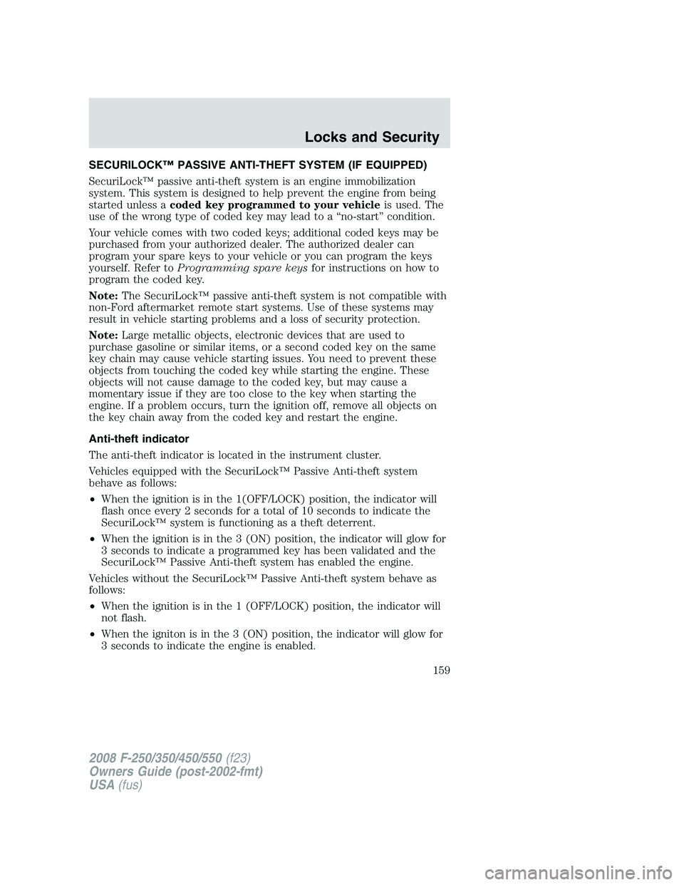 FORD F250 2008  Owners Manual SECURILOCK™ PASSIVE ANTI-THEFT SYSTEM (IF EQUIPPED)
SecuriLock™ passive anti-theft system is an engine immobilization
system. This system is designed to help prevent the engine from being
started 