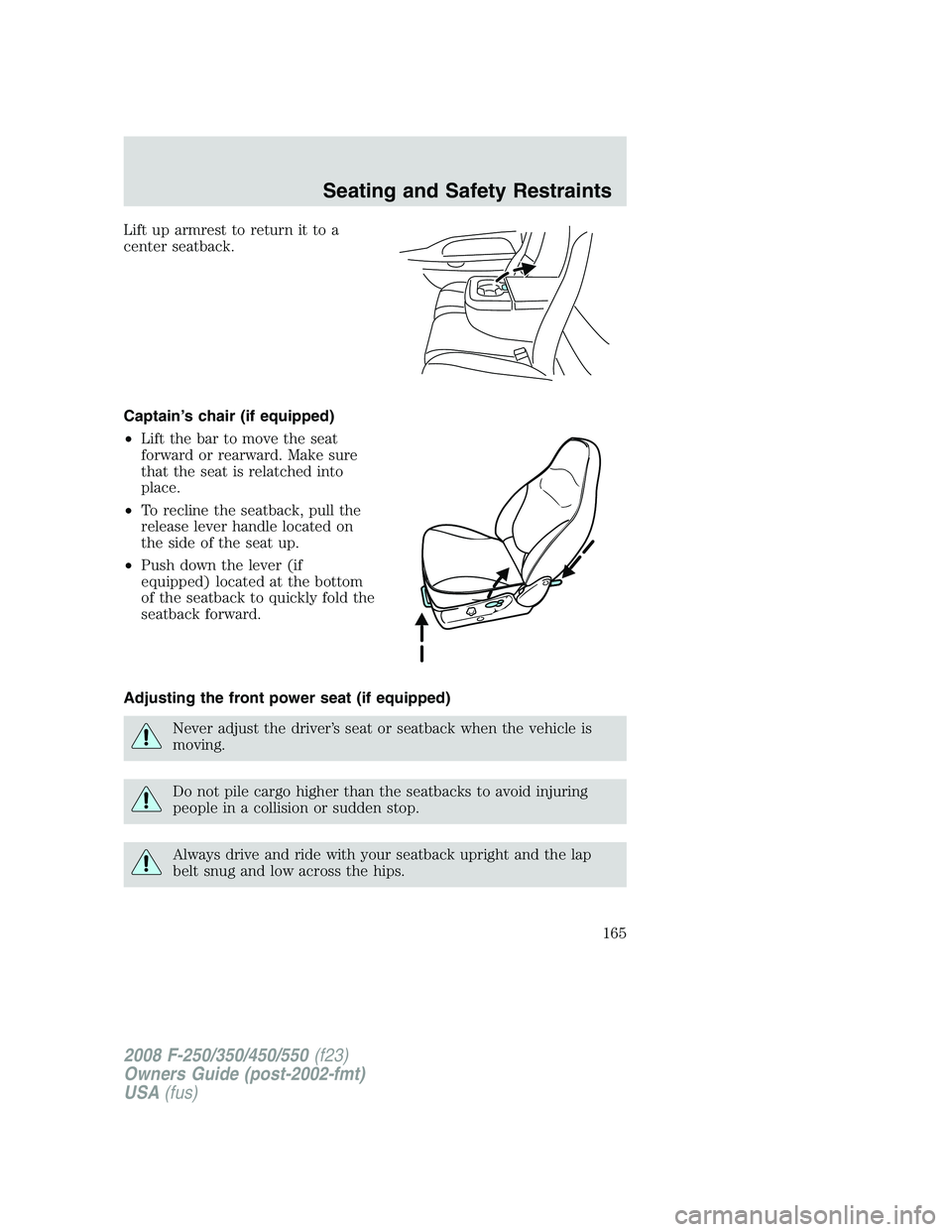 FORD F250 2008  Owners Manual Lift up armrest to return it to a
center seatback.
Captain’s chair (if equipped)
•Lift the bar to move the seat
forward or rearward. Make sure
that the seat is relatched into
place.
•To recline 