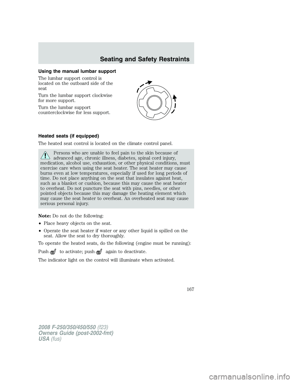 FORD F250 2008  Owners Manual Using the manual lumbar support
The lumbar support control is
located on the outboard side of the
seat
Turn the lumbar support clockwise
for more support.
Turn the lumbar support
counterclockwise for 