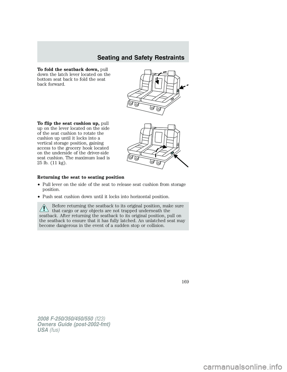 FORD F250 2008  Owners Manual To fold the seatback down,pull
down the latch lever located on the
bottom seat back to fold the seat
back forward.
To flip the seat cushion up,pull
up on the lever located on the side
of the seat cush