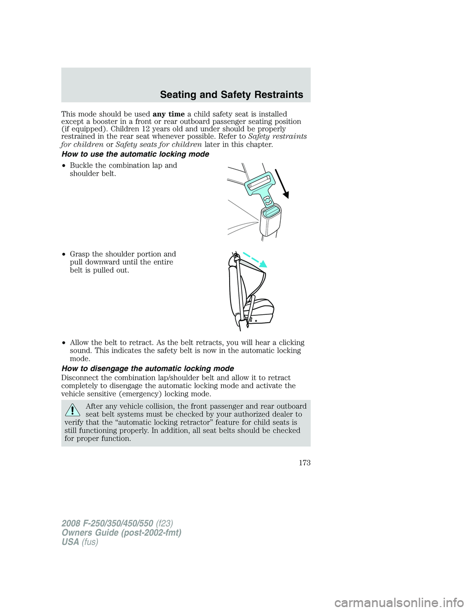 FORD F250 2008  Owners Manual This mode should be usedany timea child safety seat is installed
except a booster in a front or rear outboard passenger seating position
(if equipped). Children 12 years old and under should be proper