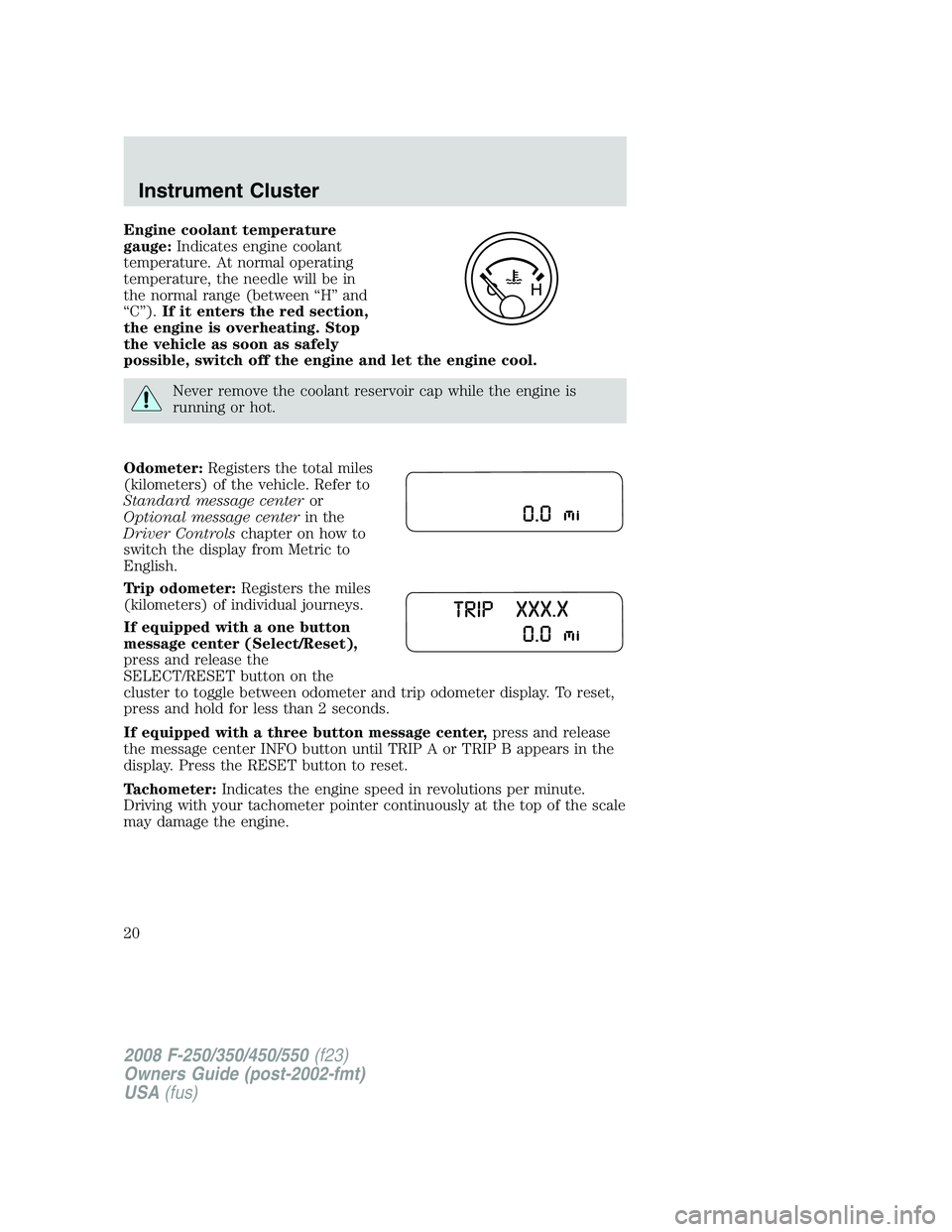 FORD F250 2008  Owners Manual Engine coolant temperature
gauge:Indicates engine coolant
temperature. At normal operating
temperature, the needle will be in
the normal range (between “H” and
“C”).If it enters the red sectio