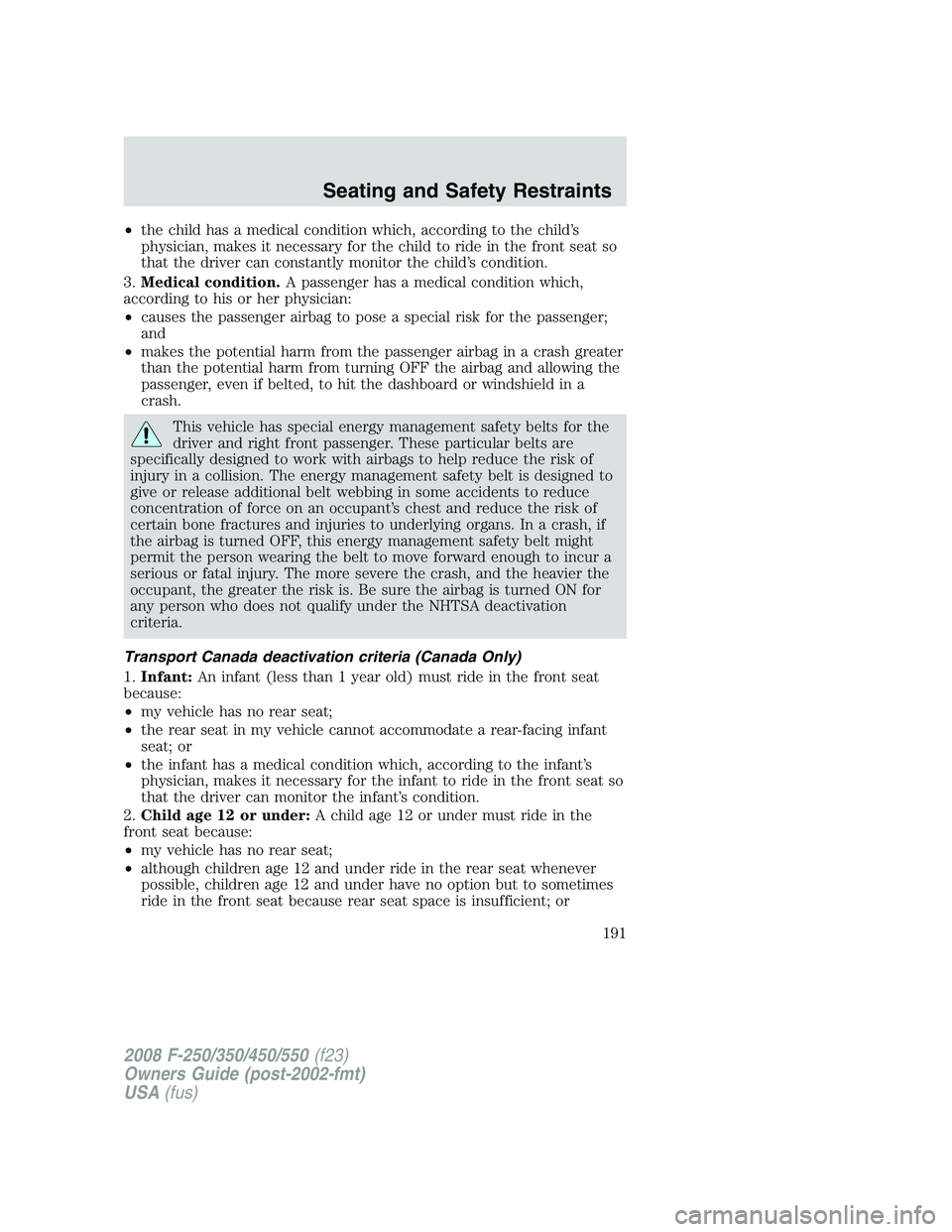 FORD F250 2008  Owners Manual •the child has a medical condition which, according to the child’s
physician, makes it necessary for the child to ride in the front seat so
that the driver can constantly monitor the child’s con