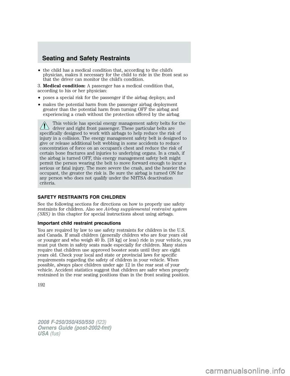FORD F250 2008  Owners Manual •the child has a medical condition that, according to the child’s
physician, makes it necessary for the child to ride in the front seat so
that the driver can monitor the child’s condition.
3.Me
