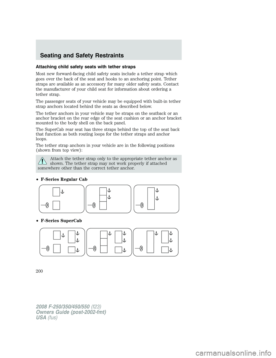 FORD F250 2008  Owners Manual Attaching child safety seats with tether straps
Most new forward-facing child safety seats include a tether strap which
goes over the back of the seat and hooks to an anchoring point. Tether
straps ar