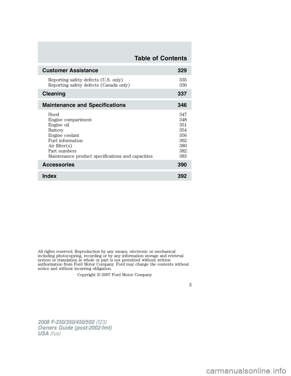 FORD F250 2008  Owners Manual Customer Assistance 329
Reporting safety defects (U.S. only) 335
Reporting safety defects (Canada only) 336
Cleaning 337
Maintenance and Specifications 346
Hood 347
Engine compartment 348
Engine oil 3