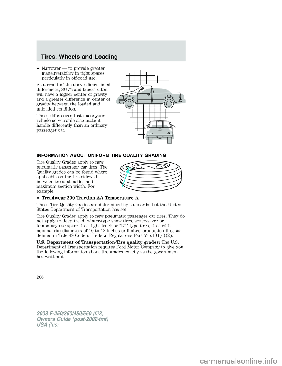 FORD F250 2008  Owners Manual •Narrower — to provide greater
maneuverability in tight spaces,
particularly in off-road use.
As a result of the above dimensional
differences, SUV’s and trucks often
will have a higher center o