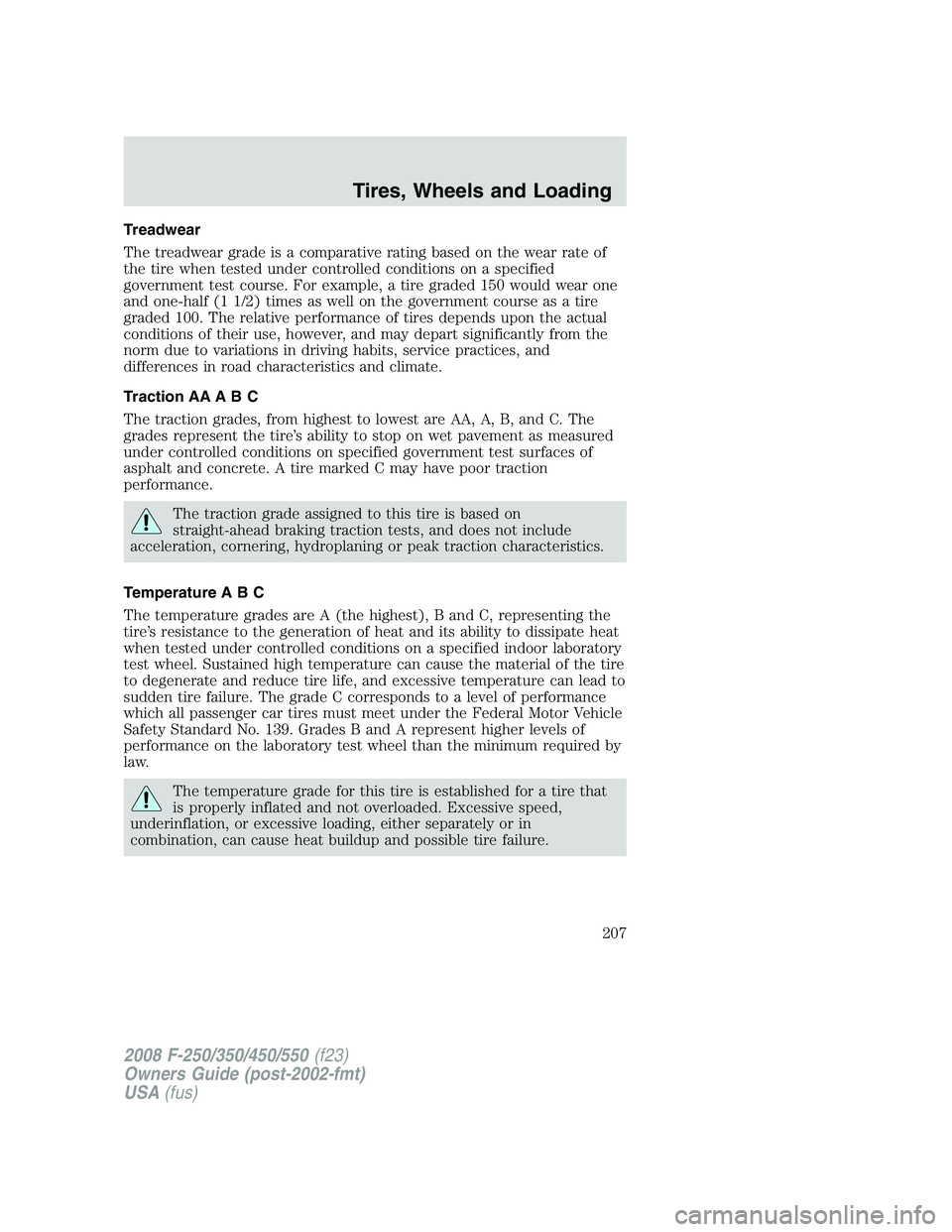 FORD F250 2008  Owners Manual Treadwear
The treadwear grade is a comparative rating based on the wear rate of
the tire when tested under controlled conditions on a specified
government test course. For example, a tire graded 150 w