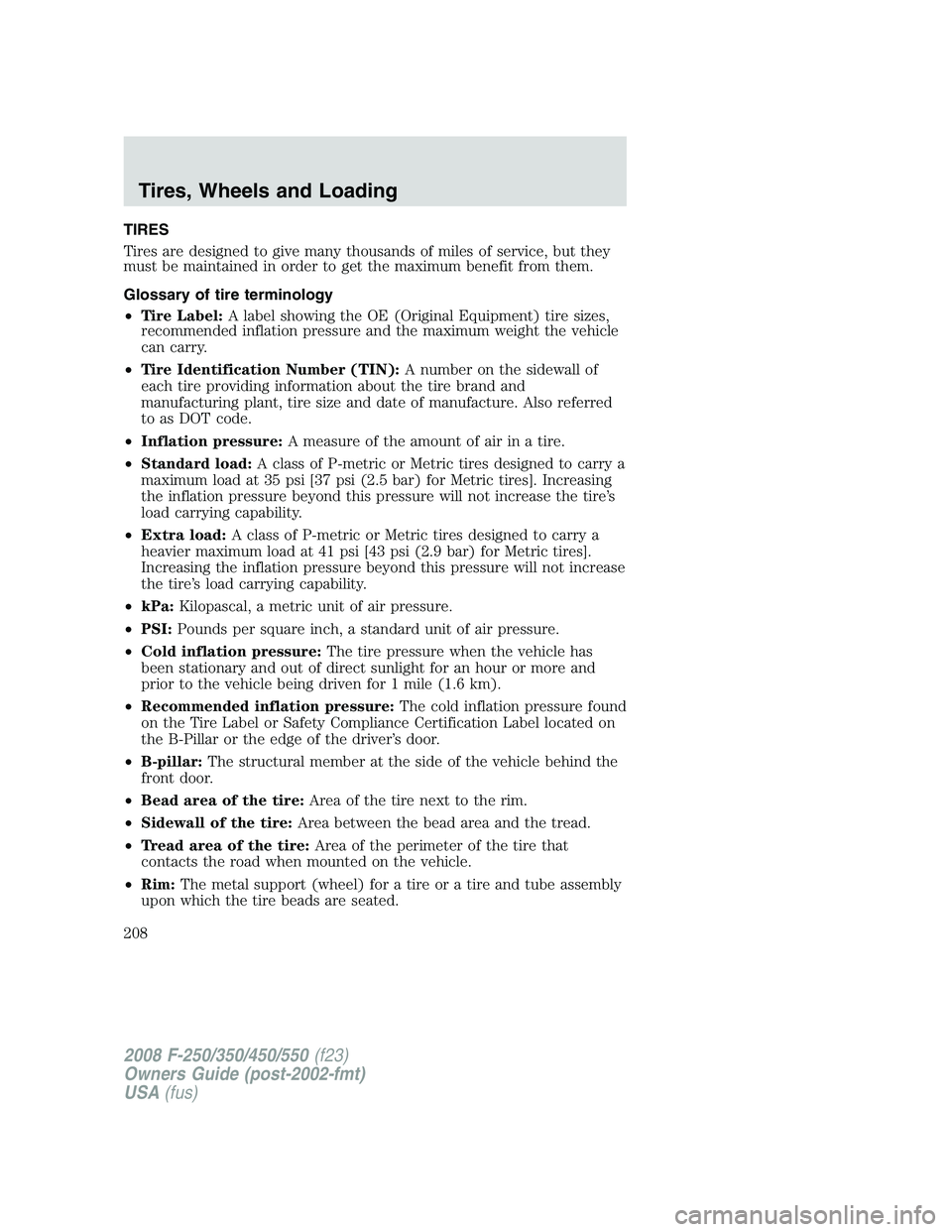 FORD F250 2008  Owners Manual TIRES
Tires are designed to give many thousands of miles of service, but they
must be maintained in order to get the maximum benefit from them.
Glossary of tire terminology
•Tire Label:A label showi