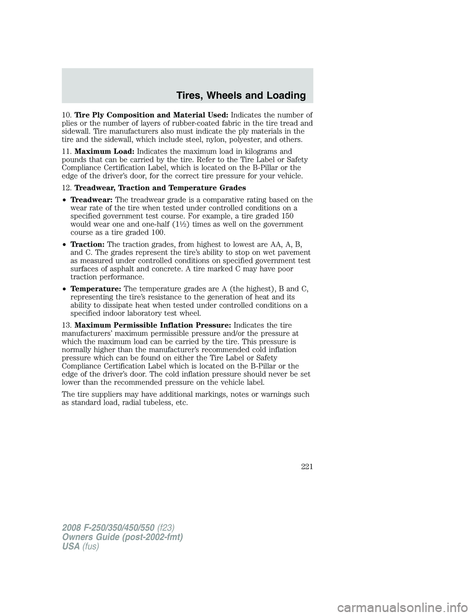 FORD F250 2008 Owners Manual 10.Tire Ply Composition and Material Used:Indicates the number of
plies or the number of layers of rubber-coated fabric in the tire tread and
sidewall. Tire manufacturers also must indicate the ply ma FORD F250 2008 Owners Manual 10.Tire Ply Composition and Material Used:Indicates the number of
plies or the number of layers of rubber-coated fabric in the tire tread and
sidewall. Tire manufacturers also must indicate the ply ma