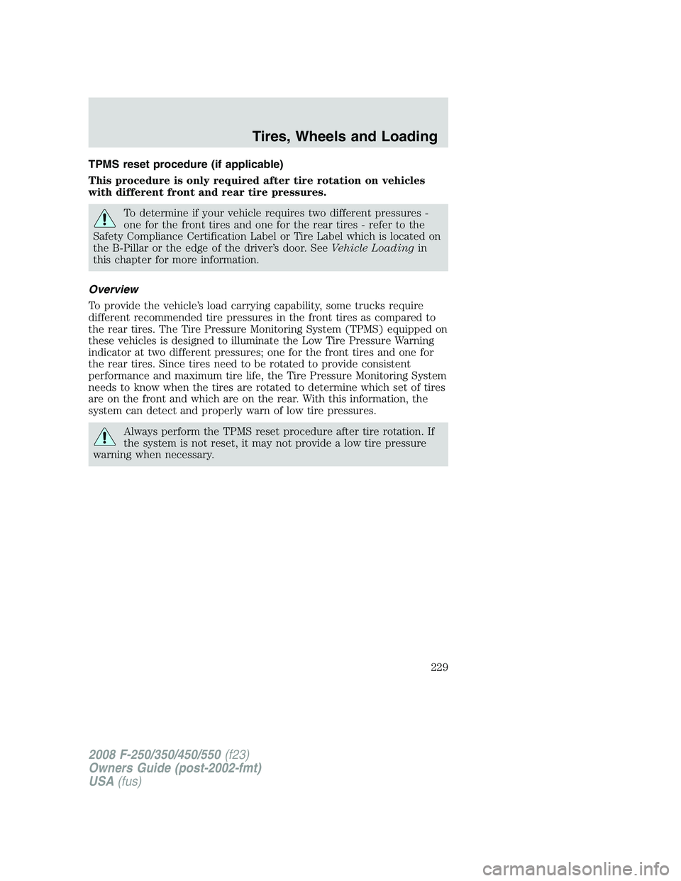 FORD F250 2008 Owners Manual TPMS reset procedure (if applicable)
This procedure is only required after tire rotation on vehicles
with different front and rear tire pressures.
To determine if your vehicle requires two different p FORD F250 2008 Owners Manual TPMS reset procedure (if applicable)
This procedure is only required after tire rotation on vehicles
with different front and rear tire pressures.
To determine if your vehicle requires two different p