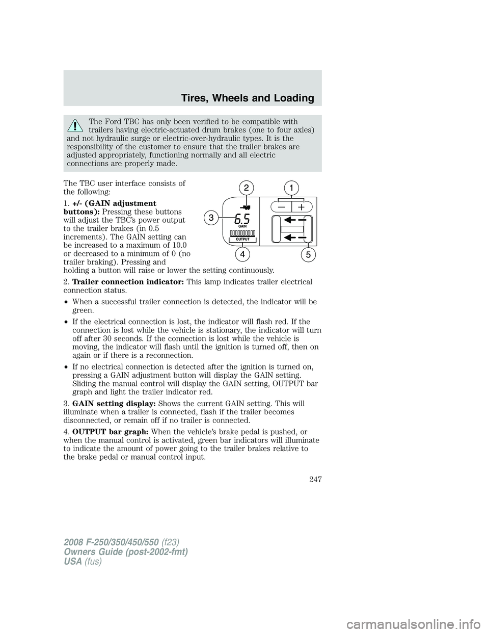 FORD F250 2008  Owners Manual The Ford TBC has only been verified to be compatible with
trailers having electric-actuated drum brakes (one to four axles)
and not hydraulic surge or electric-over-hydraulic types. It is the
responsi