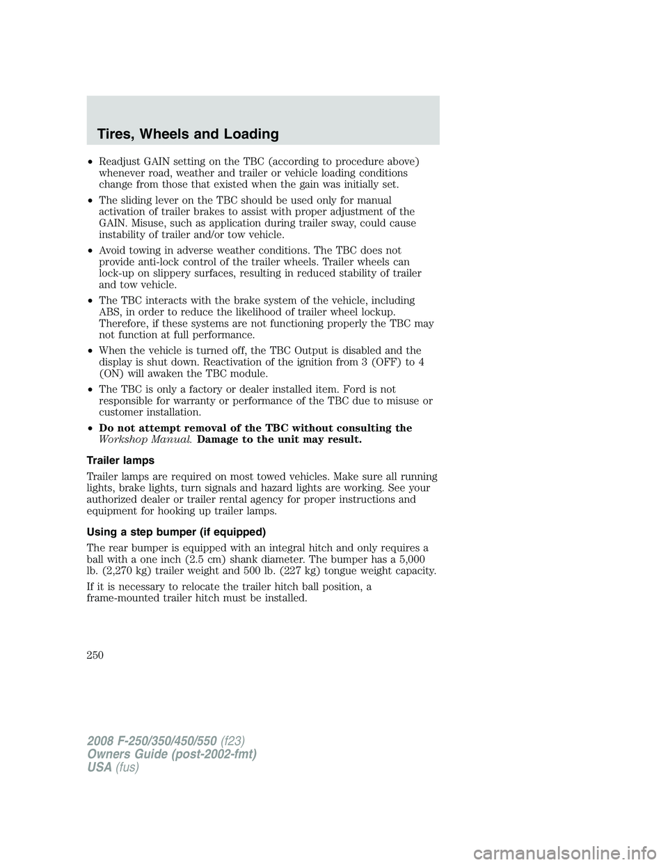 FORD F250 2008  Owners Manual •Readjust GAIN setting on the TBC (according to procedure above)
whenever road, weather and trailer or vehicle loading conditions
change from those that existed when the gain was initially set.
•T