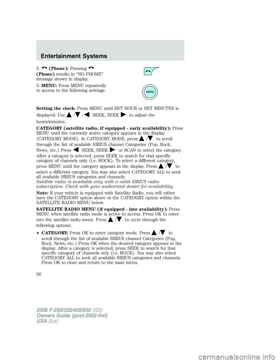 FORD F250 2008  Owners Manual 2.(Phone):Pressing
(Phone)results in “NO PHONE”
message shown in display.
3.MENU:Press MENU repeatedly
to access to the following settings:
Setting the clock:Press MENU until SET HOUR or SET MINUT