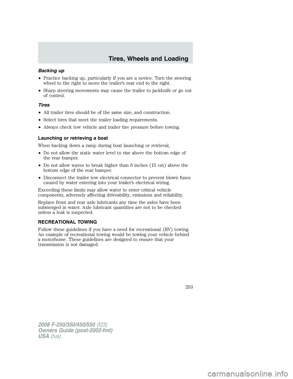 FORD F250 2008 Owners Manual Backing up
•Practice backing up, particularly if you are a novice. Turn the steering
wheel to the right to move the trailer’s rear end to the right.
•Sharp steering movements may cause the trail FORD F250 2008 Owners Manual Backing up
•Practice backing up, particularly if you are a novice. Turn the steering
wheel to the right to move the trailer’s rear end to the right.
•Sharp steering movements may cause the trail