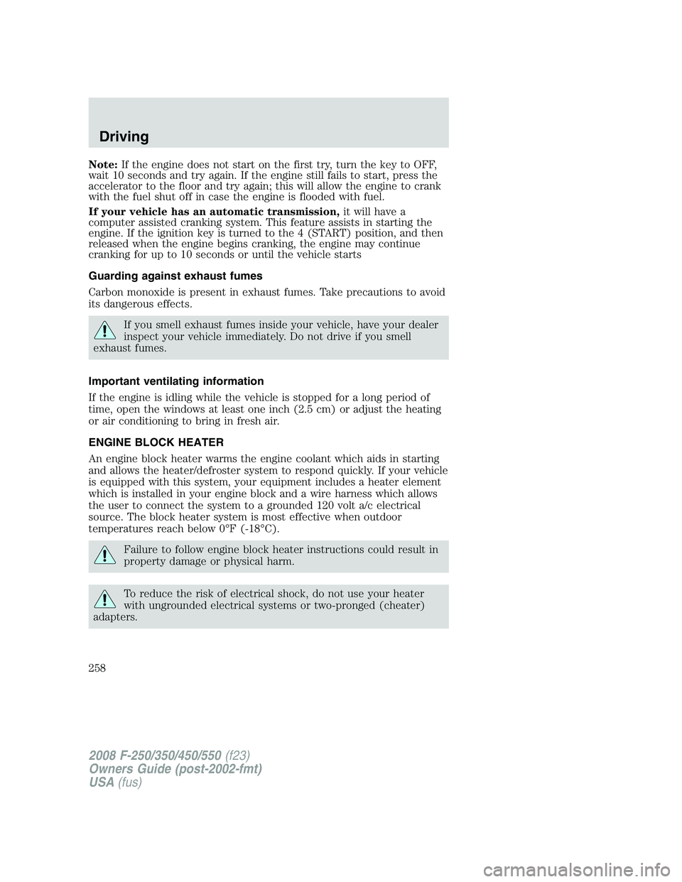 FORD F250 2008 Owners Manual Note:If the engine does not start on the first try, turn the key to OFF,
wait 10 seconds and try again. If the engine still fails to start, press the
accelerator to the floor and try again; this will FORD F250 2008 Owners Manual Note:If the engine does not start on the first try, turn the key to OFF,
wait 10 seconds and try again. If the engine still fails to start, press the
accelerator to the floor and try again; this will