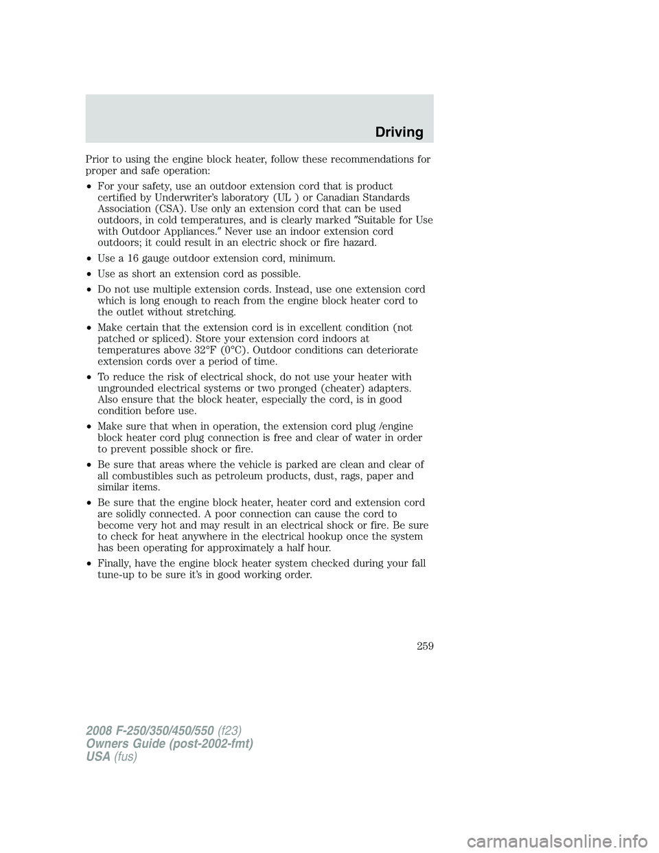 FORD F250 2008 Owners Manual Prior to using the engine block heater, follow these recommendations for
proper and safe operation:
•For your safety, use an outdoor extension cord that is product
certified by Underwriter’s labor FORD F250 2008 Owners Manual Prior to using the engine block heater, follow these recommendations for
proper and safe operation:
•For your safety, use an outdoor extension cord that is product
certified by Underwriter’s labor