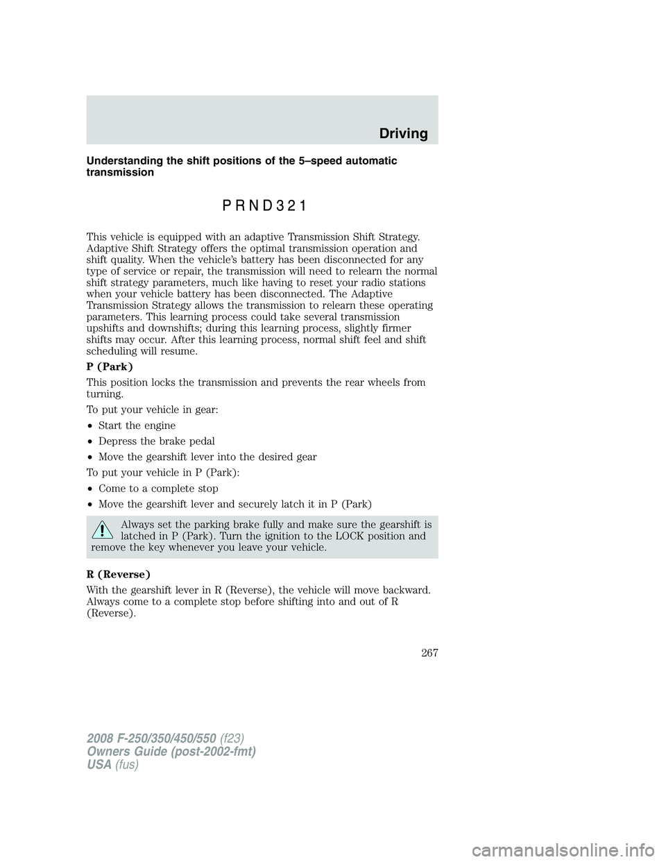 FORD F250 2008  Owners Manual Understanding the shift positions of the 5–speed automatic
transmission
This vehicle is equipped with an adaptive Transmission Shift Strategy.
Adaptive Shift Strategy offers the optimal transmission