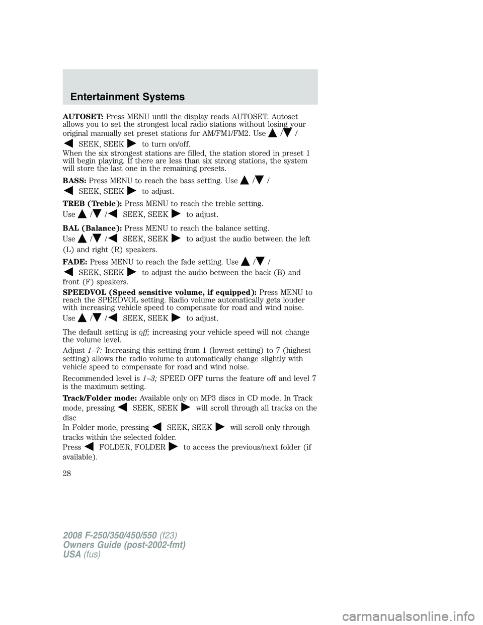 FORD F250 2008 Owners Manual AUTOSET:Press MENU until the display reads AUTOSET. Autoset
allows you to set the strongest local radio stations without losing your
original manually set preset stations for AM/FM1/FM2. Use
//
SEEK, FORD F250 2008 Owners Manual AUTOSET:Press MENU until the display reads AUTOSET. Autoset
allows you to set the strongest local radio stations without losing your
original manually set preset stations for AM/FM1/FM2. Use
//
SEEK,