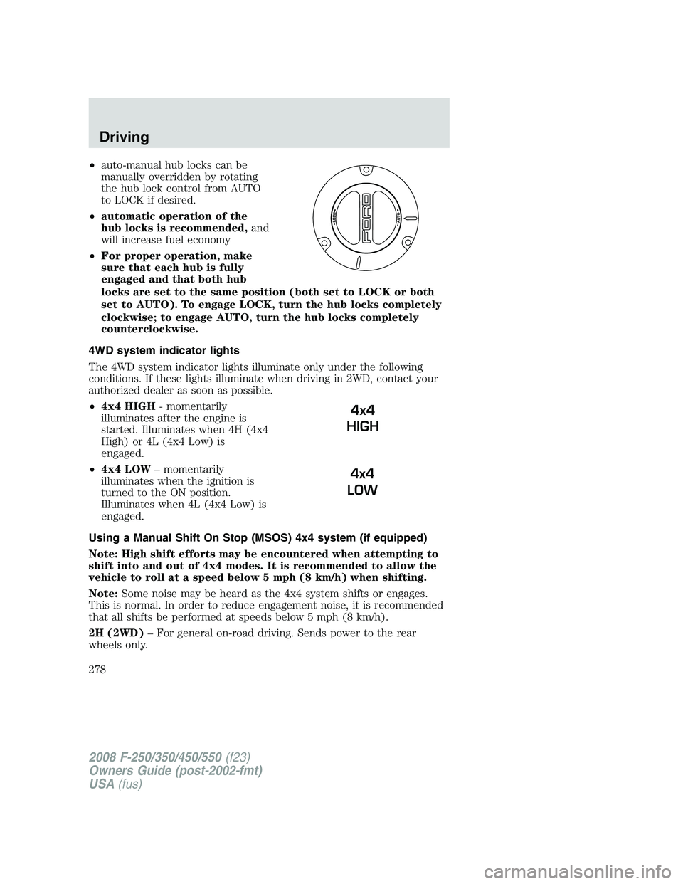 FORD F250 2008 Owners Manual •auto-manual hub locks can be
manually overridden by rotating
the hub lock control from AUTO
to LOCK if desired.
•automatic operation of the
hub locks is recommended,and
will increase fuel economy FORD F250 2008 Owners Manual •auto-manual hub locks can be
manually overridden by rotating
the hub lock control from AUTO
to LOCK if desired.
•automatic operation of the
hub locks is recommended,and
will increase fuel economy