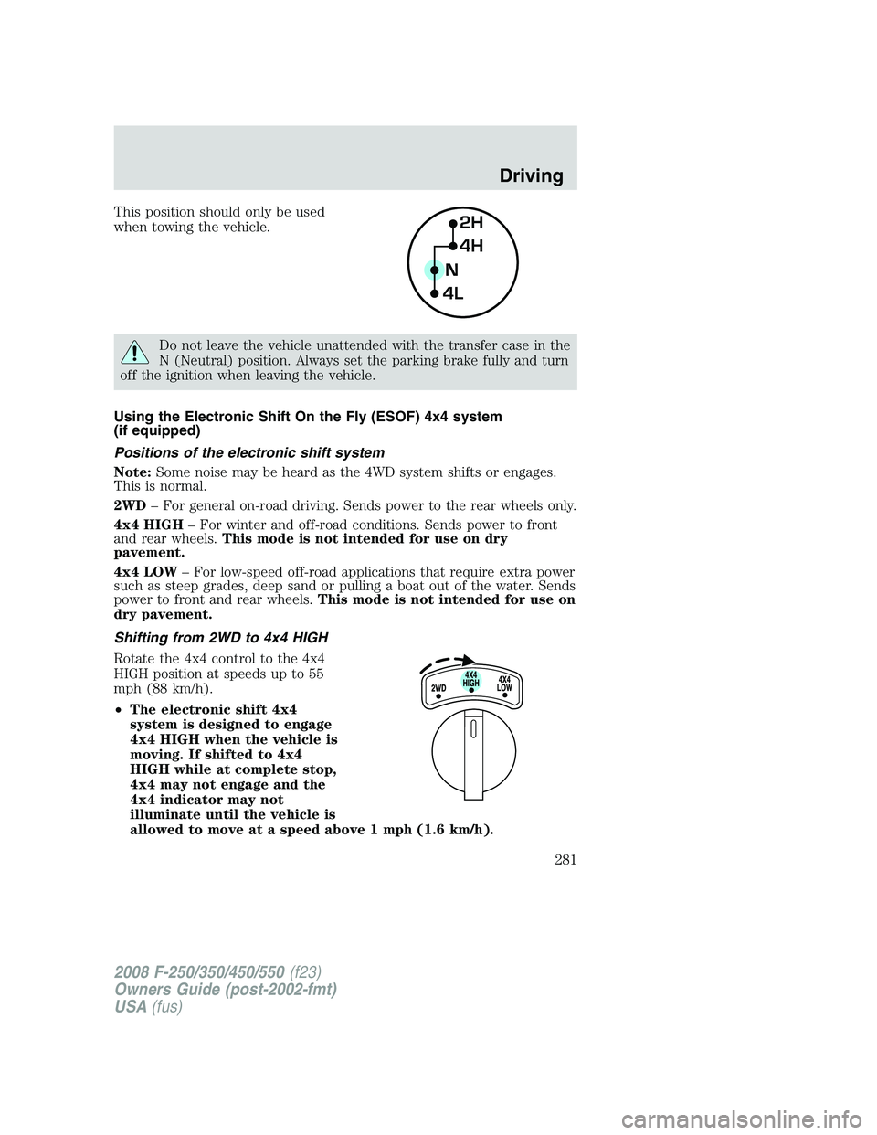 FORD F250 2008 Owners Manual This position should only be used
when towing the vehicle.
Do not leave the vehicle unattended with the transfer case in the
N (Neutral) position. Always set the parking brake fully and turn
off the i FORD F250 2008 Owners Manual This position should only be used
when towing the vehicle.
Do not leave the vehicle unattended with the transfer case in the
N (Neutral) position. Always set the parking brake fully and turn
off the i