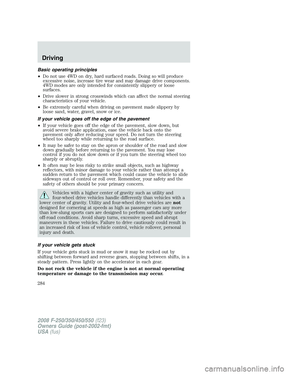 FORD F250 2008 Owners Manual Basic operating principles
•Do not use 4WD on dry, hard surfaced roads. Doing so will produce
excessive noise, increase tire wear and may damage drive components.
4WD modes are only intended for con FORD F250 2008 Owners Manual Basic operating principles
•Do not use 4WD on dry, hard surfaced roads. Doing so will produce
excessive noise, increase tire wear and may damage drive components.
4WD modes are only intended for con