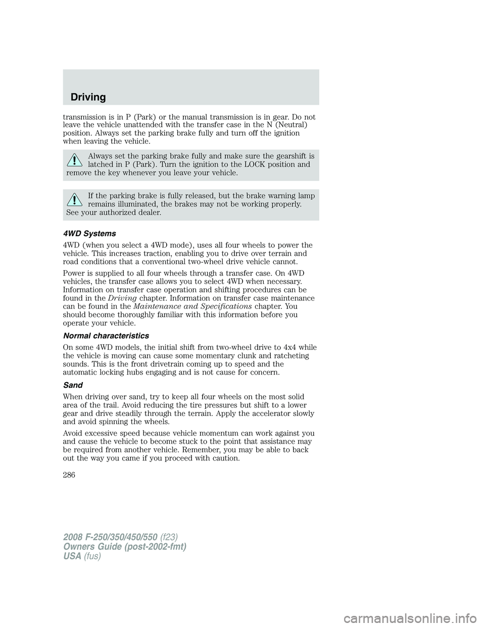 FORD F250 2008 Owners Manual transmission is in P (Park) or the manual transmission is in gear. Do not
leave the vehicle unattended with the transfer case in the N (Neutral)
position. Always set the parking brake fully and turn o FORD F250 2008 Owners Manual transmission is in P (Park) or the manual transmission is in gear. Do not
leave the vehicle unattended with the transfer case in the N (Neutral)
position. Always set the parking brake fully and turn o