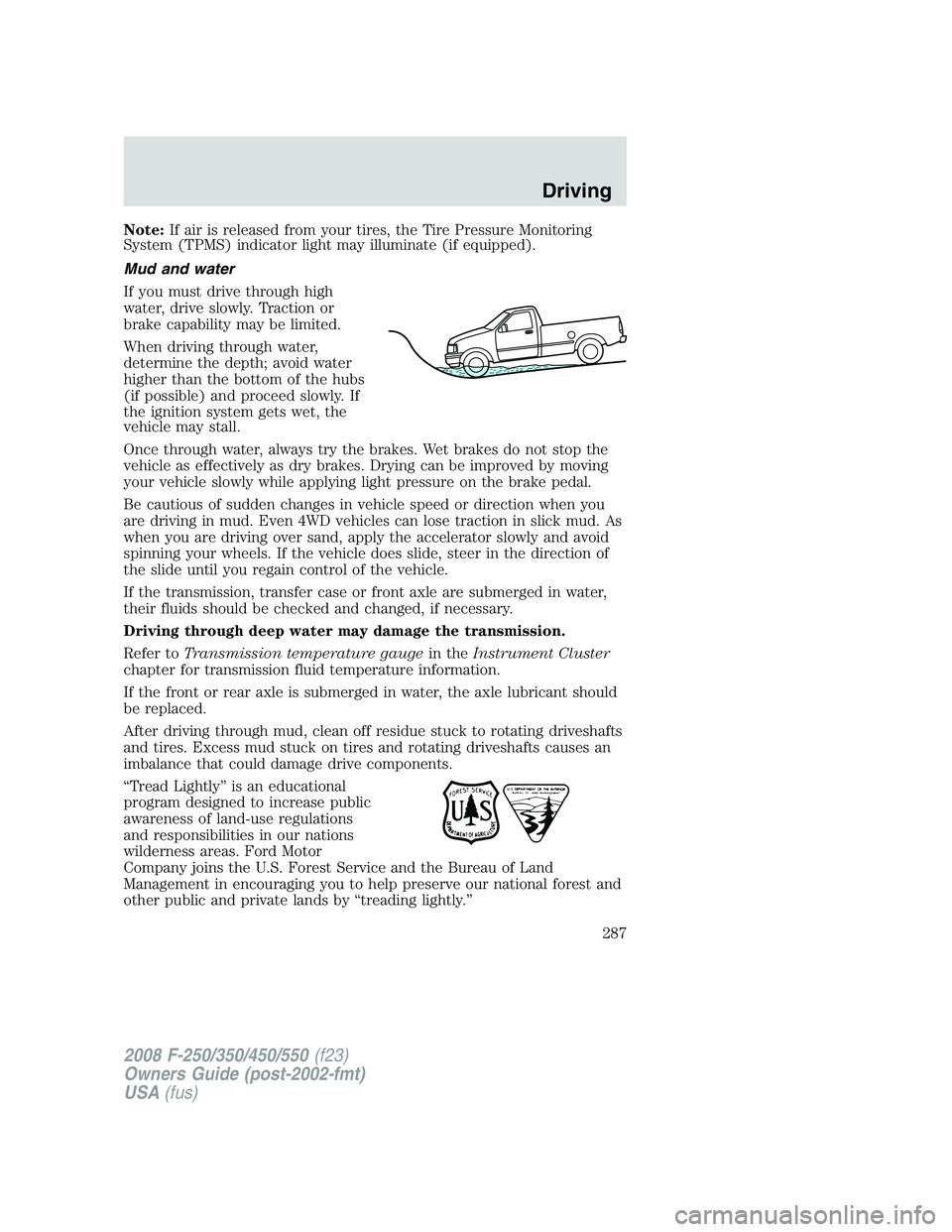 FORD F250 2008 Owners Manual Note:If air is released from your tires, the Tire Pressure Monitoring
System (TPMS) indicator light may illuminate (if equipped).
Mud and water
If you must drive through high
water, drive slowly. Trac FORD F250 2008 Owners Manual Note:If air is released from your tires, the Tire Pressure Monitoring
System (TPMS) indicator light may illuminate (if equipped).
Mud and water
If you must drive through high
water, drive slowly. Trac