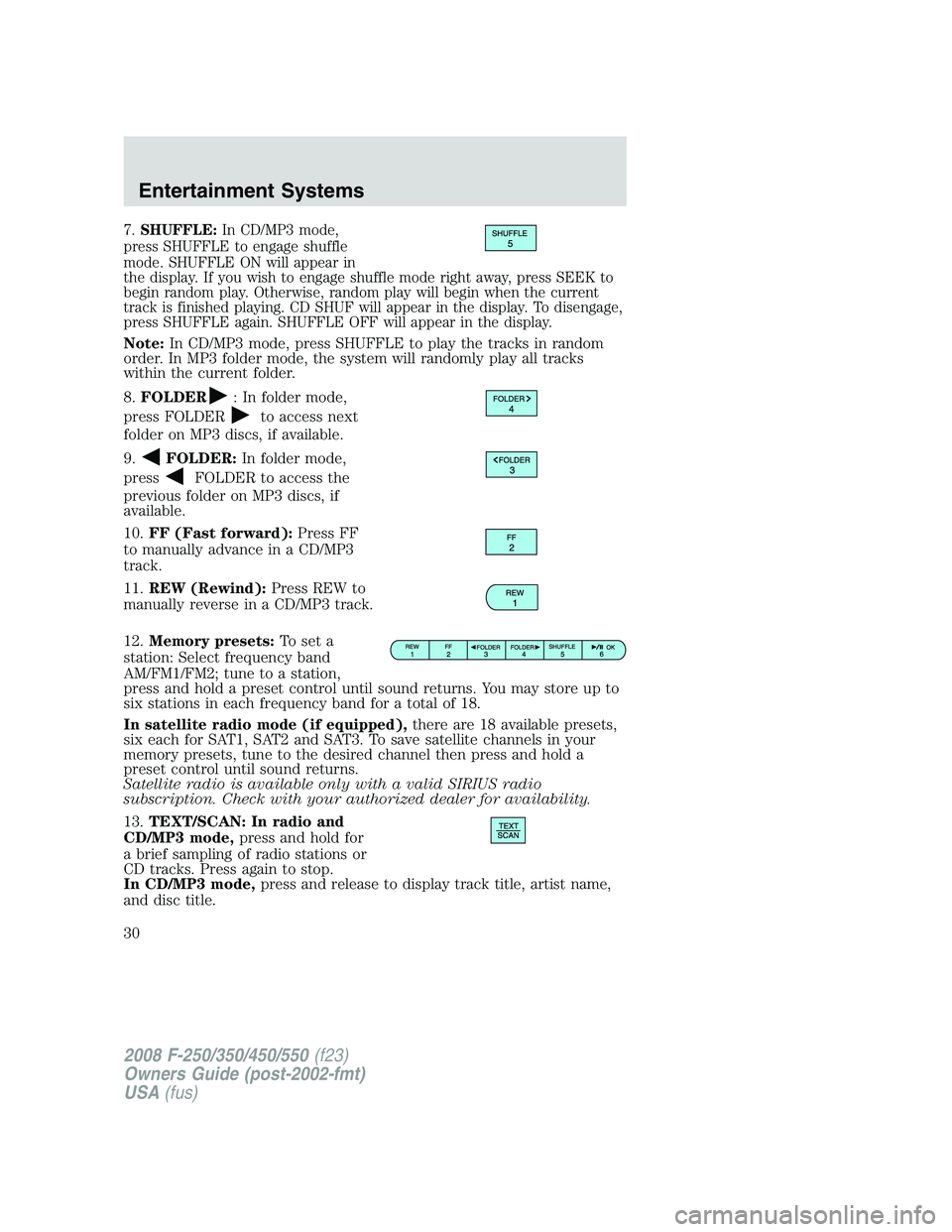 FORD F250 2008  Owners Manual 7.SHUFFLE:In CD/MP3 mode,
press SHUFFLE to engage shuffle
mode. SHUFFLE ON will appear in
the display. If you wish to engage shuffle mode right away, press SEEK to
begin random play. Otherwise, random