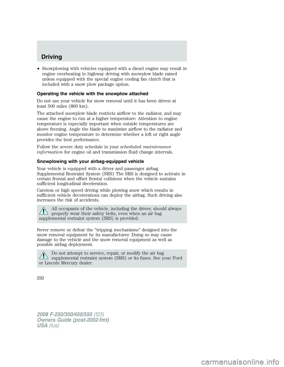 FORD F250 2008 Owners Manual •Snowplowing with vehicles equipped with a diesel engine may result in
engine overheating in highway driving with snowplow blade raised
unless equipped with the special engine cooling fan clutch tha FORD F250 2008 Owners Manual •Snowplowing with vehicles equipped with a diesel engine may result in
engine overheating in highway driving with snowplow blade raised
unless equipped with the special engine cooling fan clutch tha