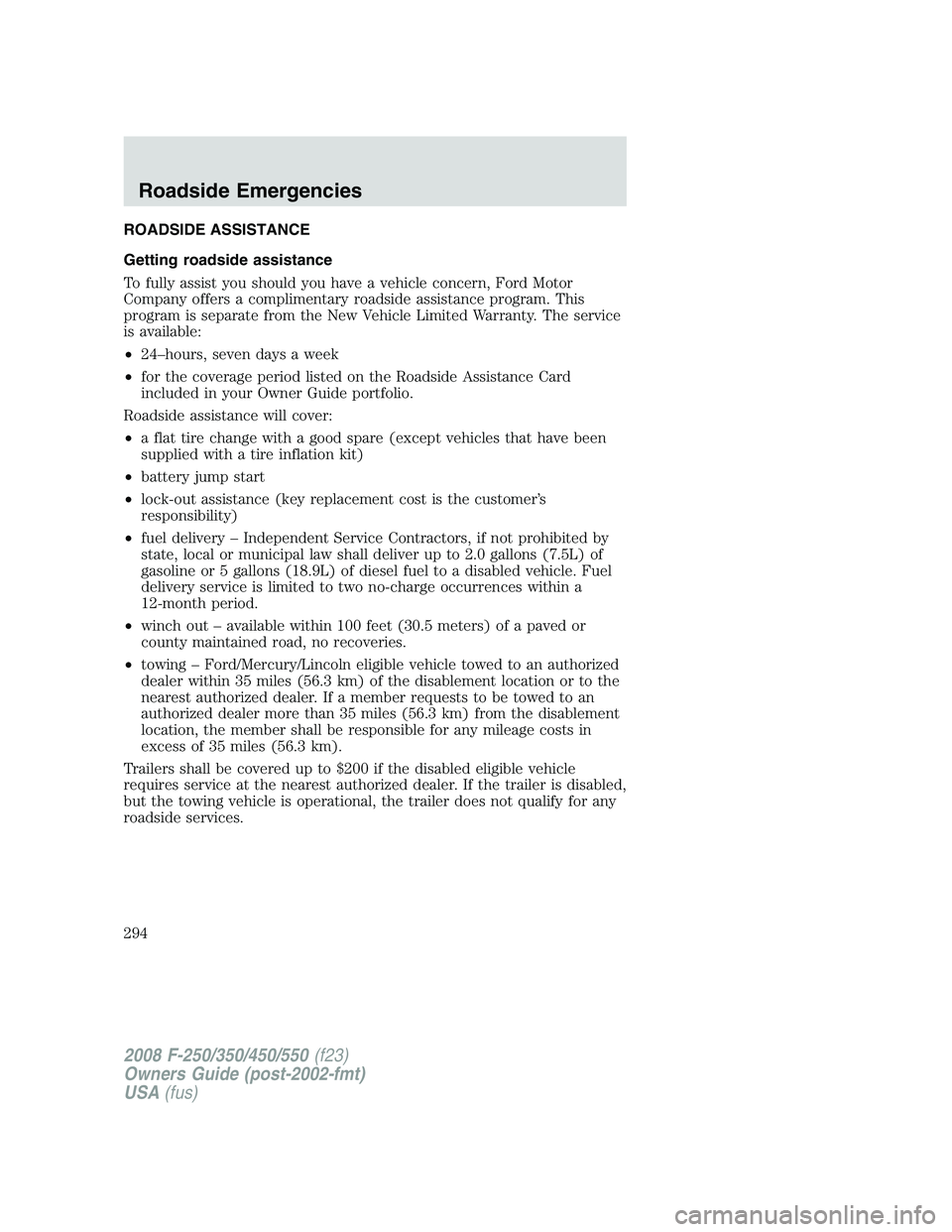 FORD F250 2008 Owners Manual ROADSIDE ASSISTANCE
Getting roadside assistance
To fully assist you should you have a vehicle concern, Ford Motor
Company offers a complimentary roadside assistance program. This
program is separate f FORD F250 2008 Owners Manual ROADSIDE ASSISTANCE
Getting roadside assistance
To fully assist you should you have a vehicle concern, Ford Motor
Company offers a complimentary roadside assistance program. This
program is separate f
