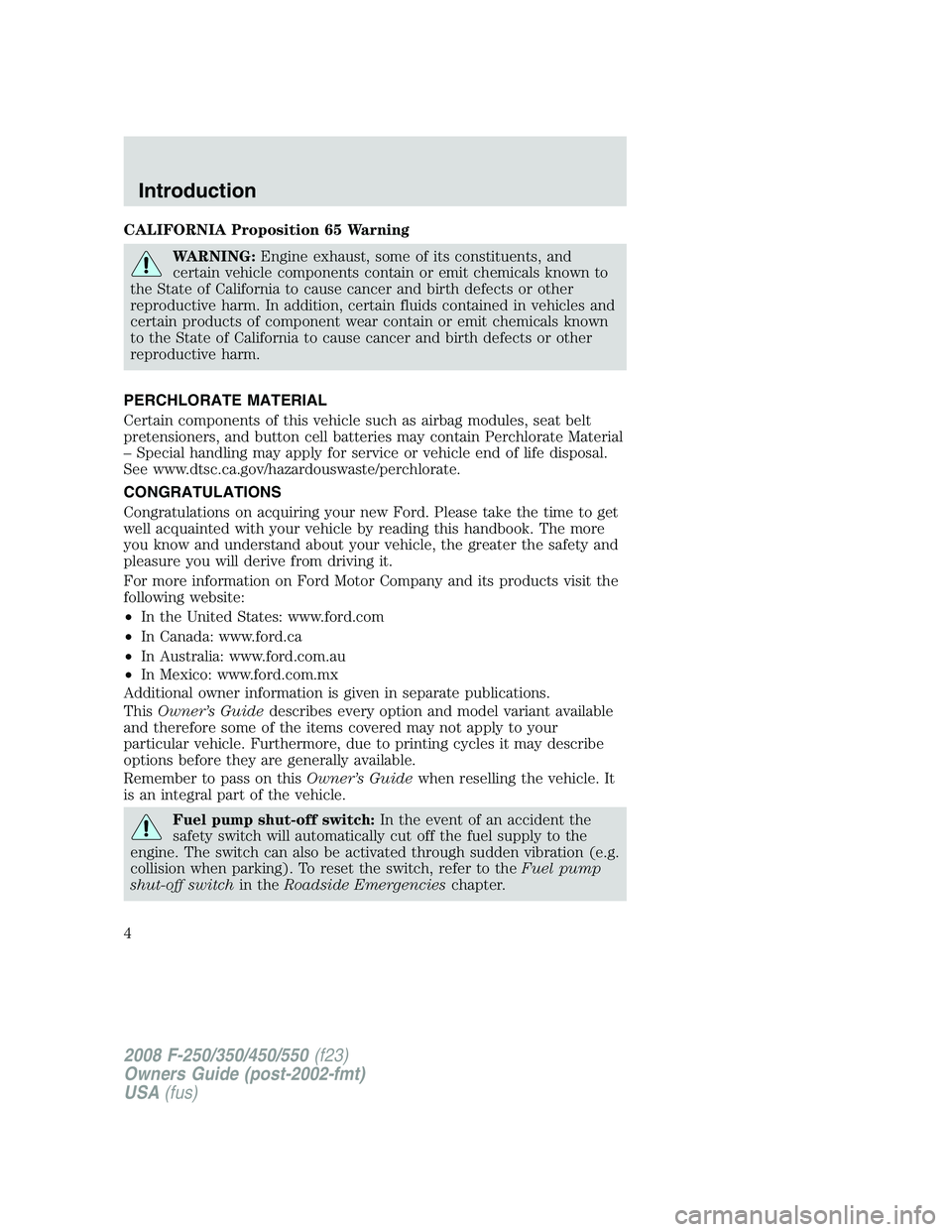 FORD F250 2008 Owners Manual CALIFORNIA Proposition 65 Warning
WARNING:Engine exhaust, some of its constituents, and
certain vehicle components contain or emit chemicals known to
the State of California to cause cancer and birth FORD F250 2008 Owners Manual CALIFORNIA Proposition 65 Warning
WARNING:Engine exhaust, some of its constituents, and
certain vehicle components contain or emit chemicals known to
the State of California to cause cancer and birth