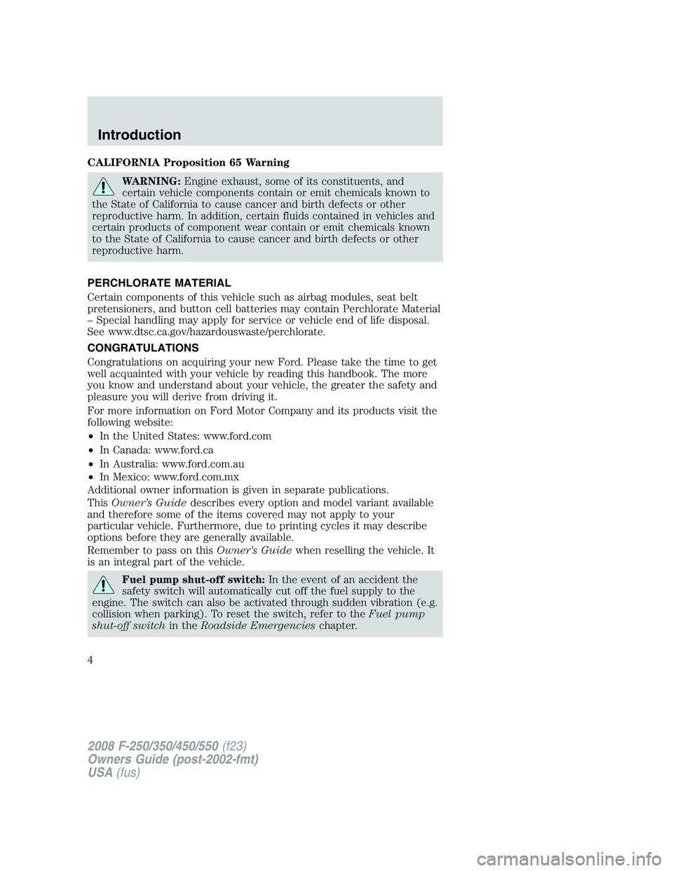 FORD F250 2008  Owners Manual CALIFORNIA Proposition 65 Warning
WARNING:Engine exhaust, some of its constituents, and
certain vehicle components contain or emit chemicals known to
the State of California to cause cancer and birth 