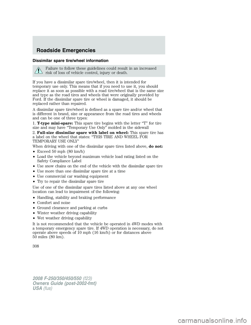 FORD F250 2008 Owners Manual Dissimilar spare tire/wheel information
Failure to follow these guidelines could result in an increased
risk of loss of vehicle control, injury or death.
If you have a dissimilar spare tire/wheel, the FORD F250 2008 Owners Manual Dissimilar spare tire/wheel information
Failure to follow these guidelines could result in an increased
risk of loss of vehicle control, injury or death.
If you have a dissimilar spare tire/wheel, the
