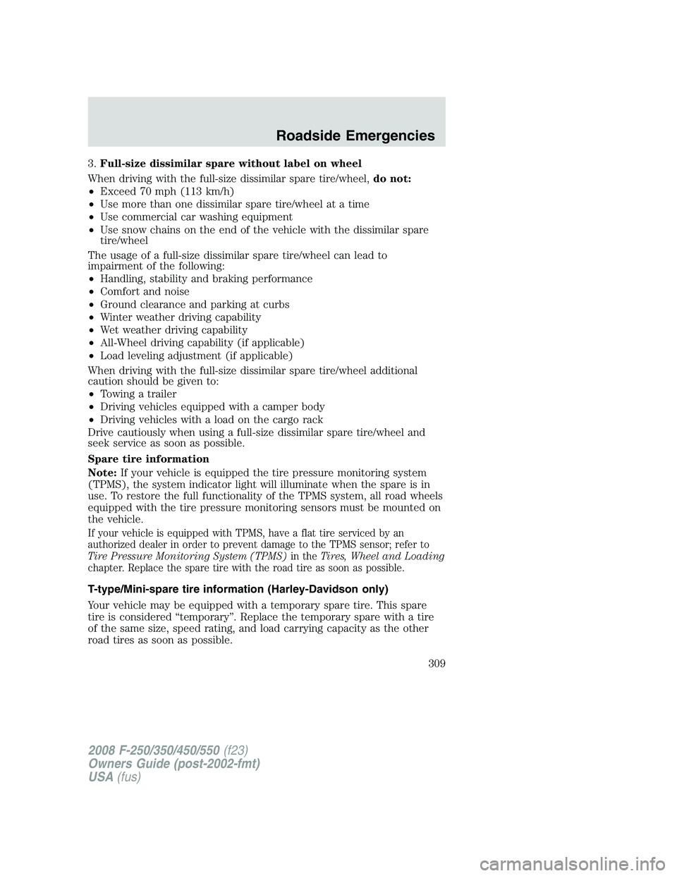 FORD F250 2008 Owners Manual 3.Full-size dissimilar spare without label on wheel
When driving with the full-size dissimilar spare tire/wheel,do not:
•Exceed 70 mph (113 km/h)
•Use more than one dissimilar spare tire/wheel at FORD F250 2008 Owners Manual 3.Full-size dissimilar spare without label on wheel
When driving with the full-size dissimilar spare tire/wheel,do not:
•Exceed 70 mph (113 km/h)
•Use more than one dissimilar spare tire/wheel at
